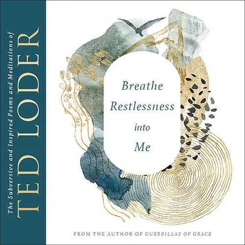 Breathe Restlessness Into Me: The Subversive and Inspired Poems and Meditations of Ted Loder - Paperback