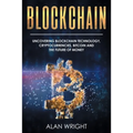 Blockchain: Uncovering Blockchain Technology, Cryptocurrencies, Bitcoin and the Future of Money: Blockchain and Cryptocurrency Exposed - Paperback