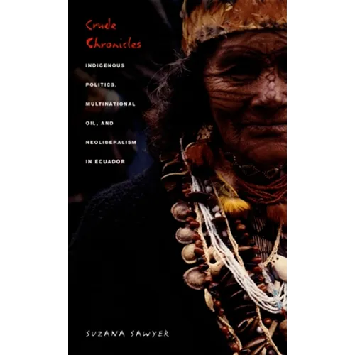 Crude Chronicles: Indigenous Politics, Multinational Oil, and Neoliberalism in Ecuador - Paperback
