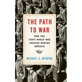 Path to War: How the First World War Created Modern America - Hardcover