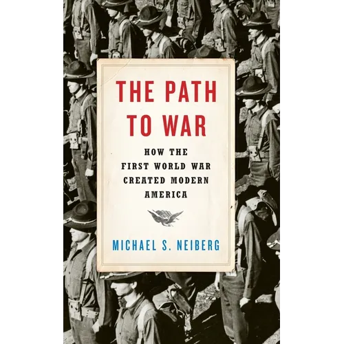 Path to War: How the First World War Created Modern America - Hardcover