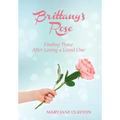 Brittany's Rose: Finding Peace After Losing a Loved One - Hardcover