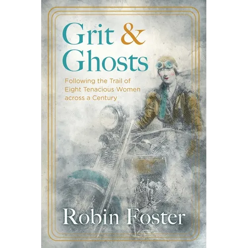Grit and Ghosts: Following the Trail of Eight Tenacious Women Across a Century - Paperback