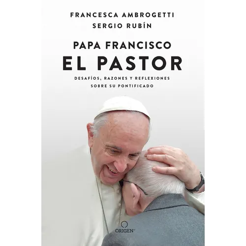 Papa Francisco. El Pastor: Desafíos, Razones Y Reflexiones Sobre Su Pontificado / Pope Francis: The Shepherd. Struggles, Reasons, and Thoughts on His - Paperback