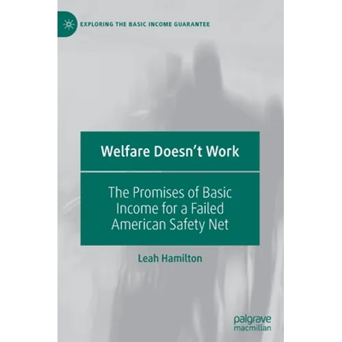 Welfare Doesn't Work: The Promises of Basic Income for a Failed American Safety Net - Hardcover