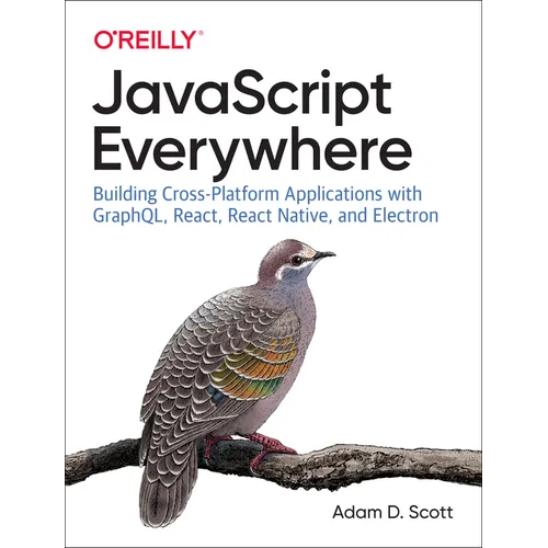 JavaScript Everywhere: Building Cross-Platform Applications with Graphql, React, React Native, and Electron - Paperback