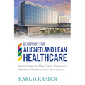Blueprint for Aligned and Lean Healthcare: How to Create and Align Culture, Strategy and Operational Excellence from Top to Bottom - Paperback