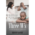 Three W's: Tears of Pain and Joy - Paperback