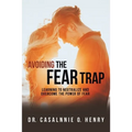 Avoiding the Fear Trap: Learning to Neutralize and Overcome the Power of Fear - Paperback
