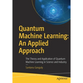 Quantum Machine Learning: An Applied Approach: The Theory and Application of Quantum Machine Learning in Science and Industry - Paperback