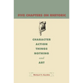 Five Chapters on Rhetoric: Character, Action, Things, Nothing, and Art - Paperback