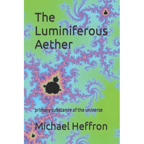 The Luminiferous Aether: primary substance of the universe - Paperback