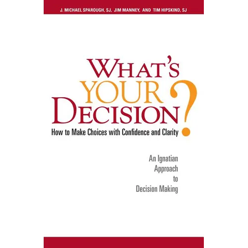 What's Your Decision?: How to Make Choices with Confidence and Clarity: An Ignatian Approach to Decision Making - Paperback