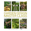 Garden Design Master Class: 100 Lessons from the World's Finest Designers on the Art of the Garden - Hardcover
