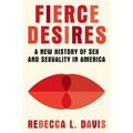 Fierce Desires: A New History of Sex and Sexuality in America - Hardcover