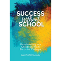 Success Without School: Unschooling My Children from Birth to College - Paperback