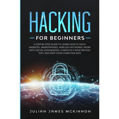 Hacking for Beginners: A Step by Step Guide to Learn How to Hack Websites, Smartphones, Wireless Networks, Work with Social Engineering, Comp - Paperback