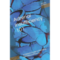 Adrenal Insufficiency 101: A Patient's Guide to Managing Adrenal Insufficiency - Paperback