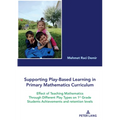 Supporting Play-Based Learning in Primary Mathematics Curriculum: Effect of Teaching Mathematics Through Different Play Types on 1st Grade Students Ac - Paperback