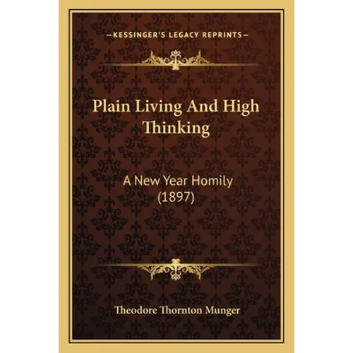 Plain Living And High Thinking: A New Year Homily (1897) - Paperback