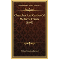 Churches And Castles Of Medieval France (1895) - Hardcover