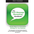 The Text Message Marketing Handbook: Simple Steps To A Successful Strategy for Your Business - Paperback