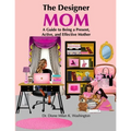 The Designer Mom: A Guide to Being a Present, Active, and Effective Mother - Paperback