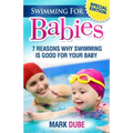 Swimming For Babies: 7 Reasons Why Swimming Is Good For Your Baby - Paperback