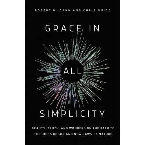 Grace in All Simplicity: Beauty, Truth, and Wonders on the Path to the Higgs Boson and New Laws of Nature - Hardcover
