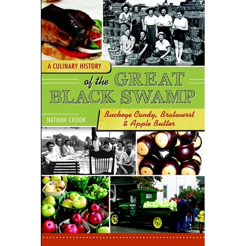 A Culinary History of the Great Black Swamp: Buckeye Candy, Bratwurst & Apple Butter - Paperback