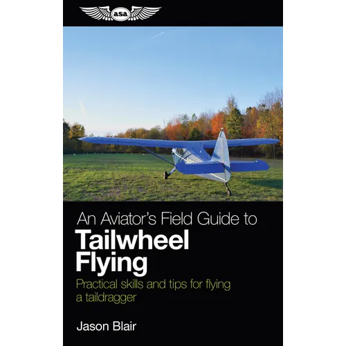 An Aviator's Field Guide to Tailwheel Flying: Practical Skills and Tips for Flying a Taildragger - Paperback