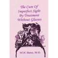 The Cure of Imperfect Sight by Treatment Without Glasses - Paperback