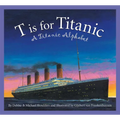 T Is for Titanic: A Titanic Alphabet - Hardcover