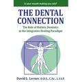 The Dental Connection: The Role of Holistic Dentistry in the Integrative Healing Paradigm - Paperback