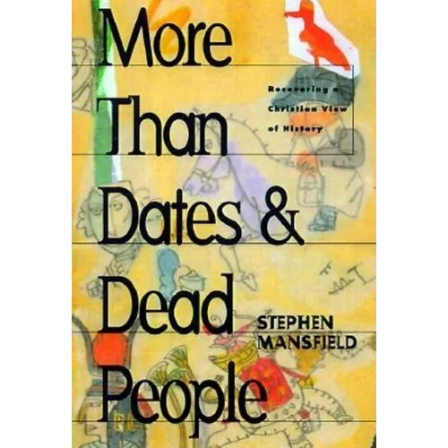 More Than Dates and Dead People: Recovering a Christian View of History - Paperback