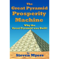 The Great Pyramid Prosperity Machine: Why the Great Pyramid was Built! - Paperback