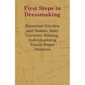 First Steps in Dressmaking: Essential Stitches and Seams, Easy Garment Making, Individualizing Tissue-Paper Patterns - Paperback