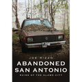 Abandoned San Antonio: Ruins of Alamo City - Paperback