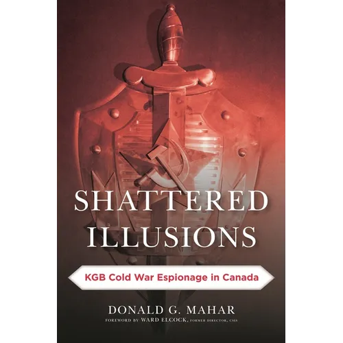 Shattered Illusions: KGB Cold War Espionage in Canada - Hardcover