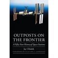 Outposts on the Frontier: A Fifty-Year History of Space Stations - Hardcover