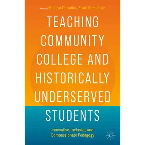 Teaching Community College and Historically Underserved Students: Innovative, Inclusive, and Compassionate Pedagogy - Paperback