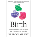 Birth: Three Mothers, Nine Months, and Pregnancy in America - Paperback