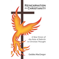 Reincarnation in Christianity: A New Vision of the Role of Rebirth in Christian Thought - Paperback