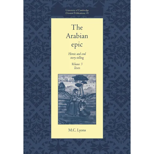 The Arabian Epic: Volume 3, Texts: Heroic and Oral Story-Telling - Paperback
