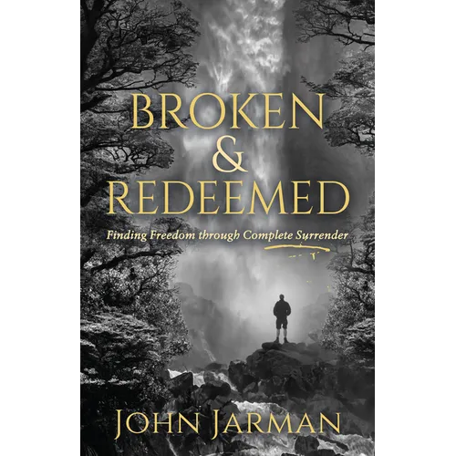 Broken and Redeemed: Finding Freedom Through Complete Surrender - Paperback