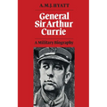 General Sir Arthur Currie: A Military Biography - Paperback
