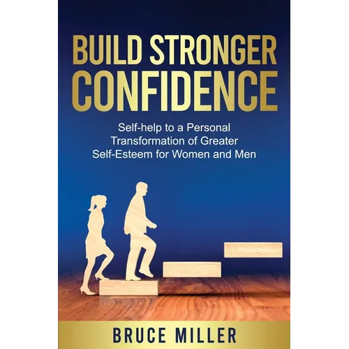 Build Stronger Confidence: Self-help to a Personal Transformation of Greater Self-Esteem - Paperback