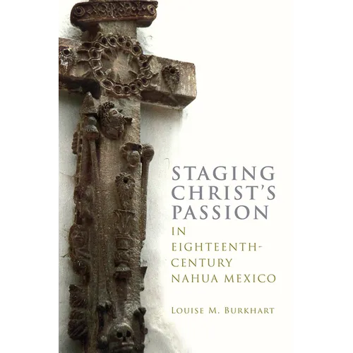 Staging Christ's Passion in Eighteenth-Century Nahua Mexico - Paperback