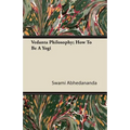 Vedanta Philosophy; How to Be a Yogi - Paperback