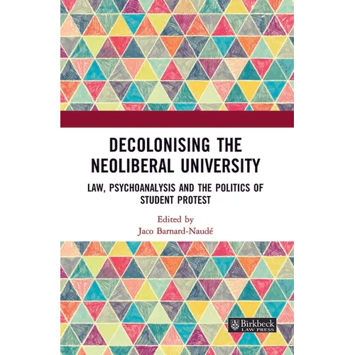 Decolonising the Neoliberal University: Law, Psychoanalysis and the Politics of Student Protest - Paperback